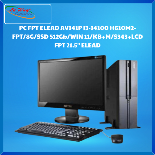 Máy Tính Bộ Để Bàn/ PC FPT ELEAD AV141P I3-14100 H610M2-FPT/8G/SSD 512Gb/WIN 11/KB+M/S343+LCD FPT 21.5