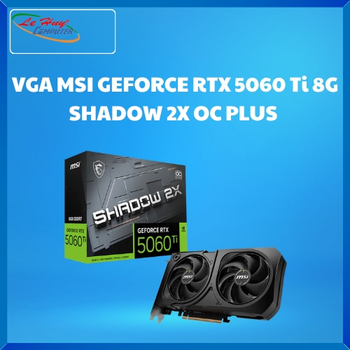 VGA MSI GEFORCE RTX 5060 Ti 8G SHADOW 2X OC PLUS